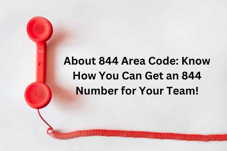 about-844-area-code-know-how-you-can-get-an-844-number-for-your-team